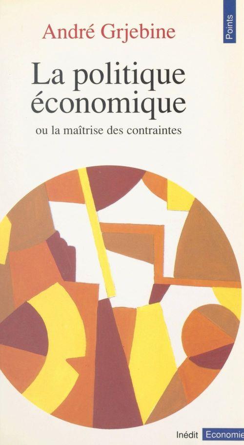 La politique economique. ou la maitrise des contraintes