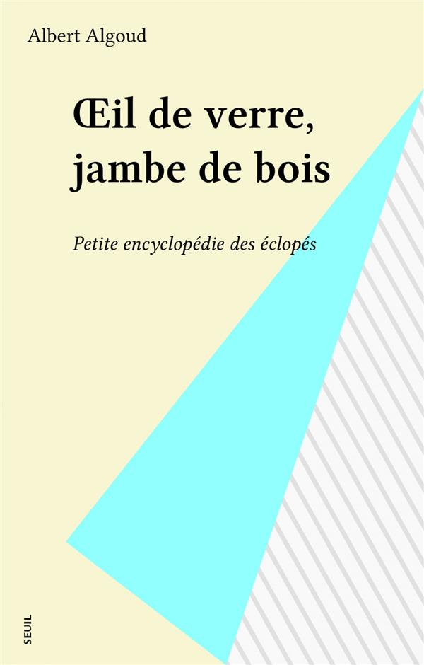 Oeil de verre, jambe de bois. petite encyclopedie des eclopes