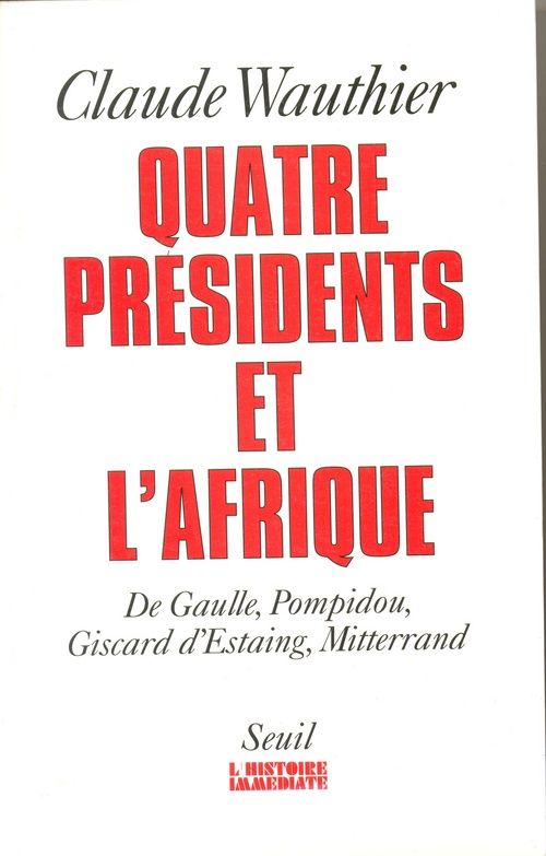 Quatre presidents et l'afrique. de gaulle, pompidou, giscard d'estaing, mitterrand