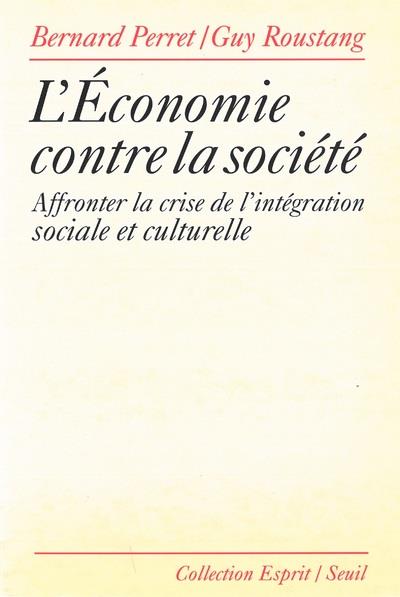 L'économie contre la société ; affronter la crise de l'intégration sociale et culturelle