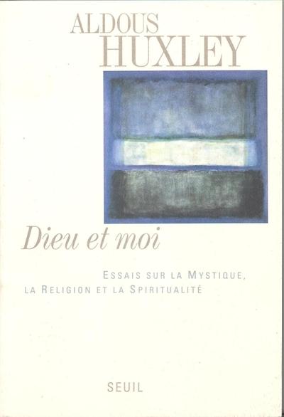 Dieu et moi ; essais sur la mystique ; la religion et la spiritualité