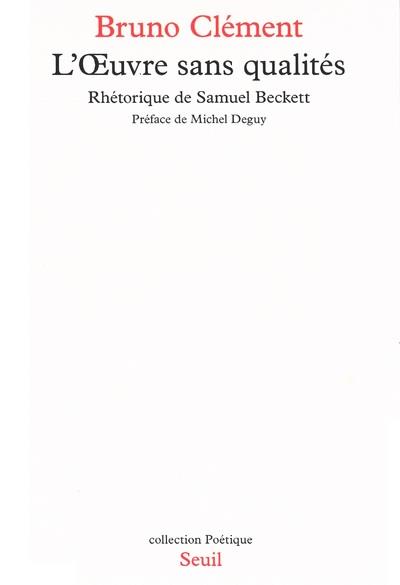 POETIQUE : l'oeuvre sans qualités ; rhétorique de Samuel Beckett