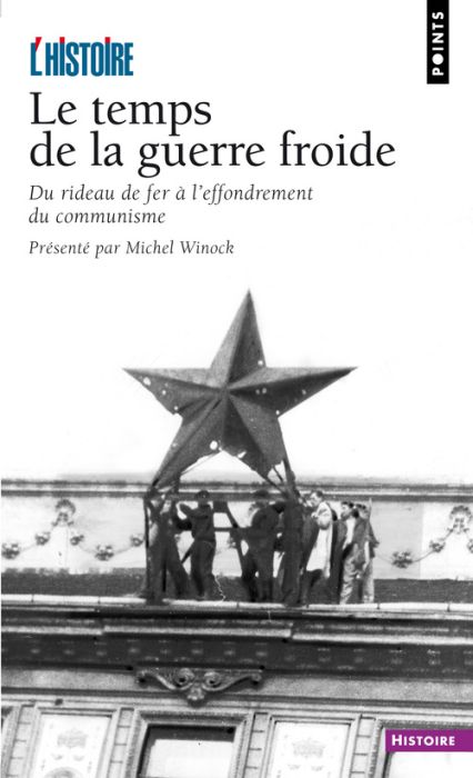 Le temps de la guerre froide ; du rideau de fer à l'effondrement du communisme