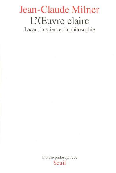 L'oeuvre claire : Lacan, la science, la philosophie