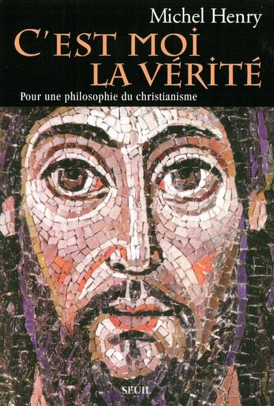 C'est moi la vérité ; pour une philosophie du christianisme