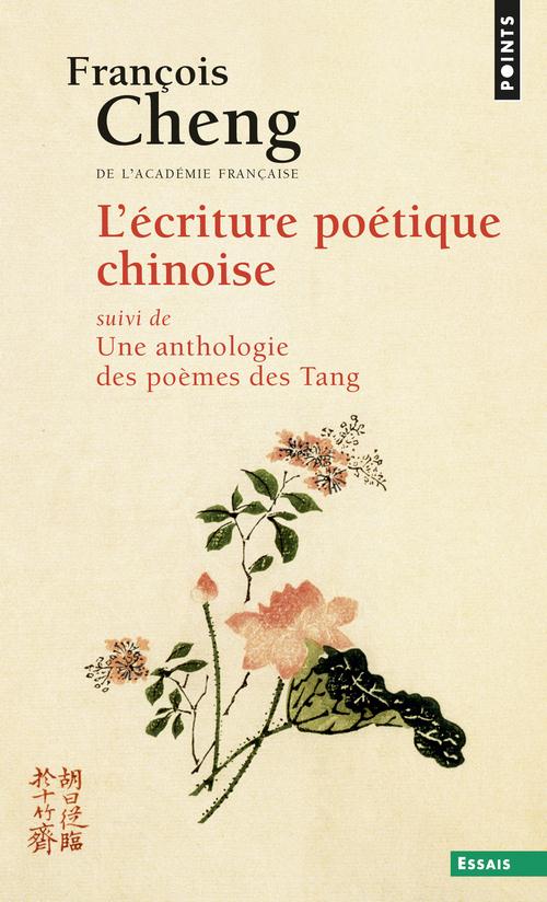 L'Ecriture poétique chinoise, suivi de Une anthologie des poèmes des Tang (608-907)