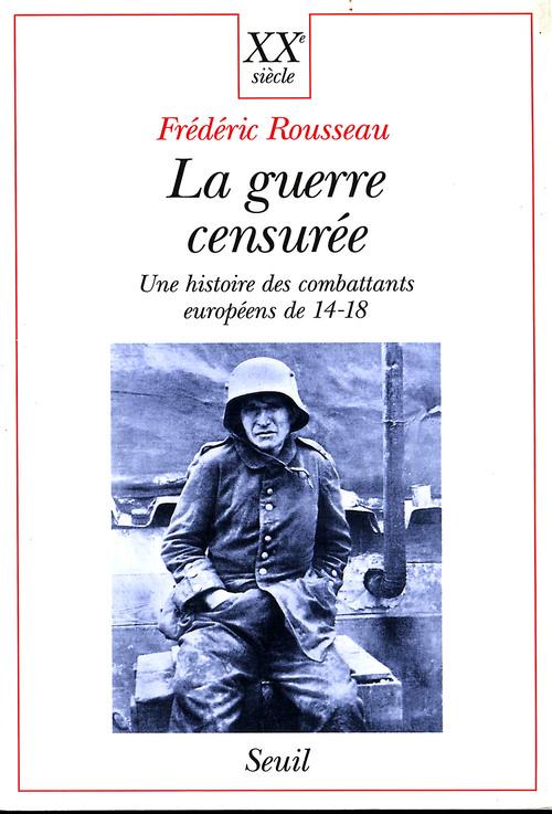La guerre censuree. une histoire des combattants europeens de 14-18