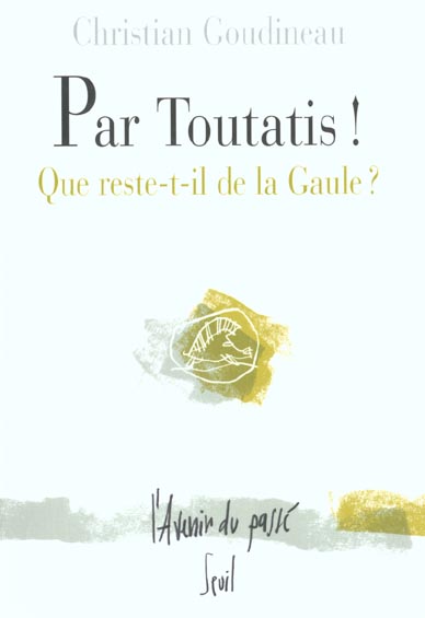 Par Toutatis ! que reste-t-il de la Gaule ?