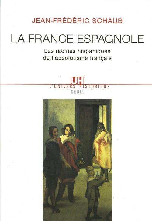 La France espagnole ; les racines hispaniques de l'absolutisme français