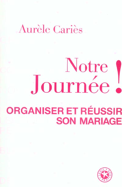 Notre journee ! organiser et reussir son mariage