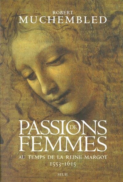 Passions de femmes au temps de la reine margot (1553-1615)