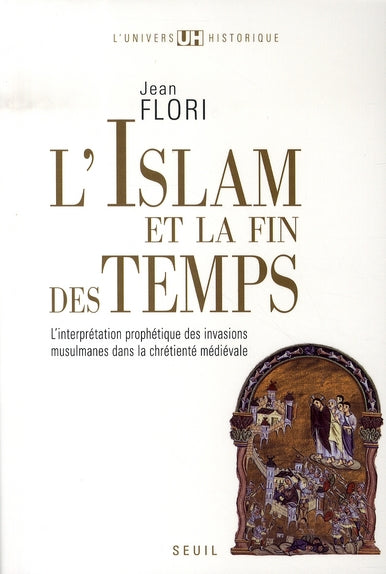 L'islam et la fin des temps ; l'interprétation prophètique des invasions musulmanes dans la chrétienté médiévale (VII - XIII siècle)