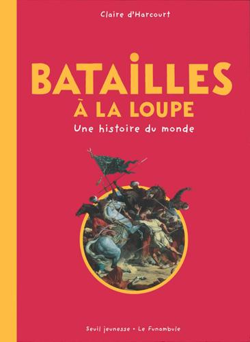 Batailles à la loupe ; une  histoire du monde