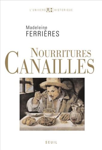 Nourritures canailles ; une étude des nourritures ordinaires, simples et ignobles (XIIe-XXe siècle)