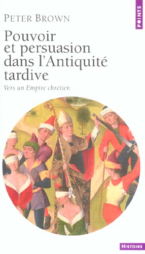 Pouvoir et Persuasion dans l'Antiquité tardive : Vers un Empire chrétien