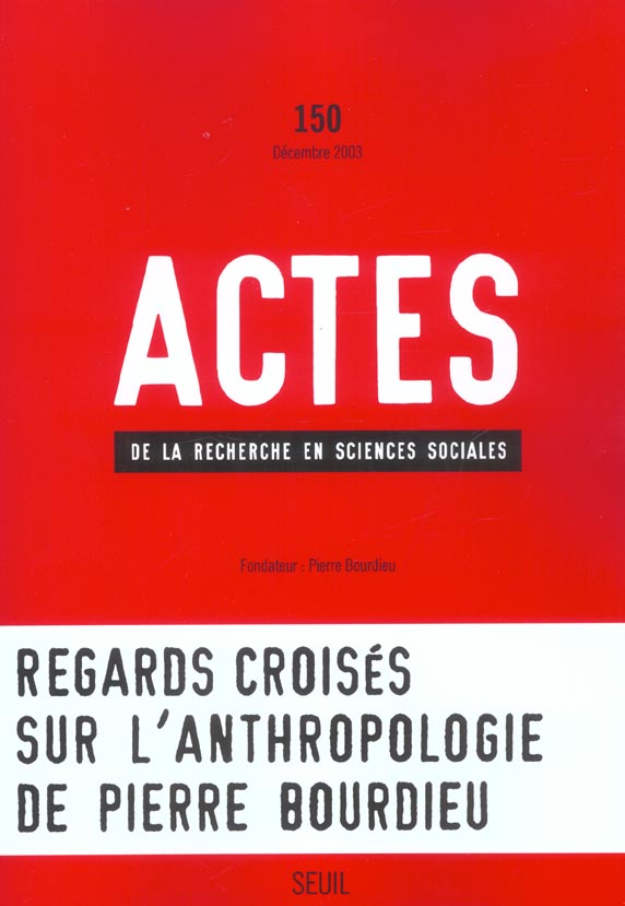 Actes de la recherche en sciences sociales n.150 : regards croisés sur l'anthropologie de Pierre Bourdieu