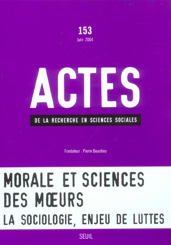 Actes de la recherche en sciences sociales n.153 : morale et sciences des moeurs ; la sociologie, enjeu de luttes
