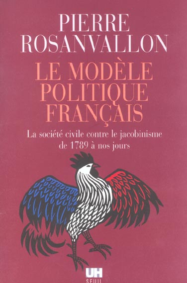 Le modele politique francais. la societe civile contre le jacobinisme de 1789 a nos jours