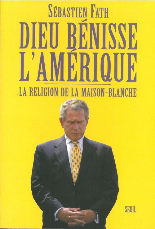 Dieu benisse l'amerique. la religion de la maison-blanche