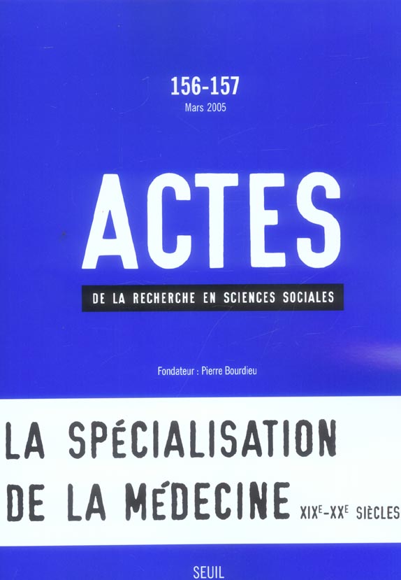 Actes de la recherche en sciences sociales n.156 : 157 ; la spécialisation de la médecine, XIX-XX siècle