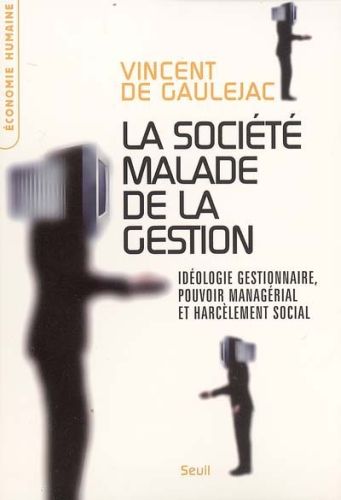 La société malade de la gestion ; idéologie gestionnaire, pouvoir managérial et harcèlement social