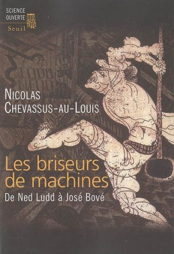 Les briseurs de machines ; de Ned Ludd à José Bové