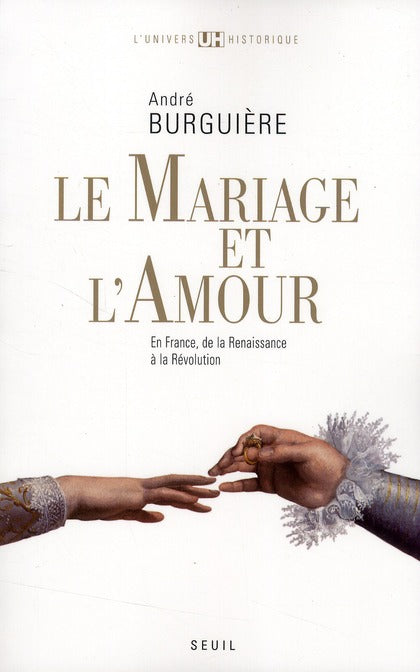 Le mariage et l'amour ; en France, de la Renaissance à la Révolution