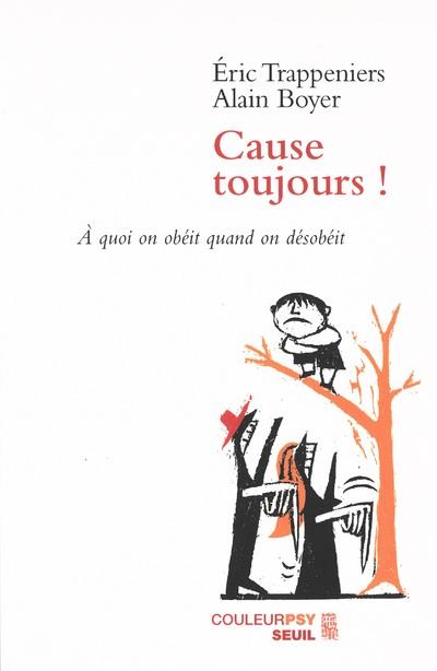 Cause toujours ! à quoi on obéit quand on désobéit