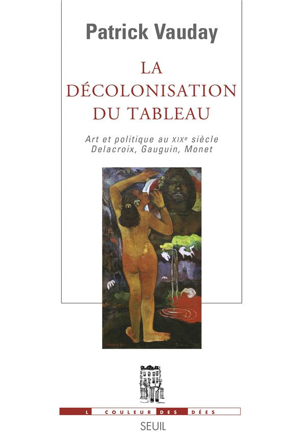 La décolonisation du tableau ; art et politique au xix siècle : delacroix, gauguin, monet