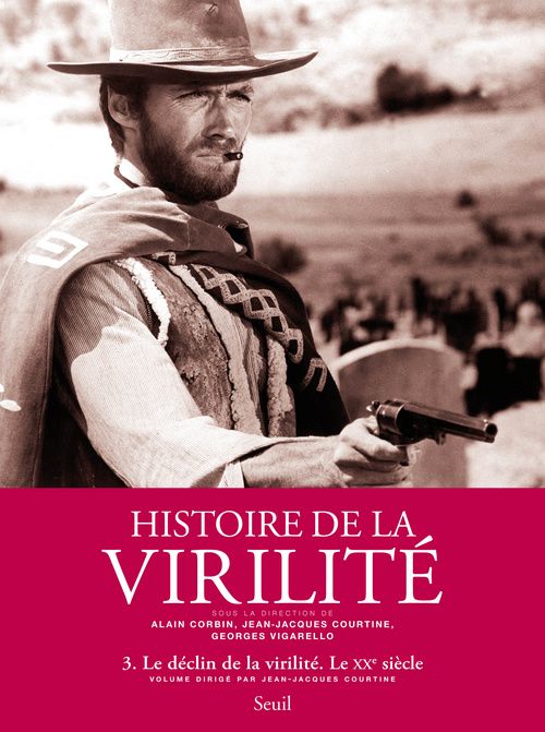 Histoire de la virilité Tome 3 ; la virilité en crise ? XX-XXI siècles