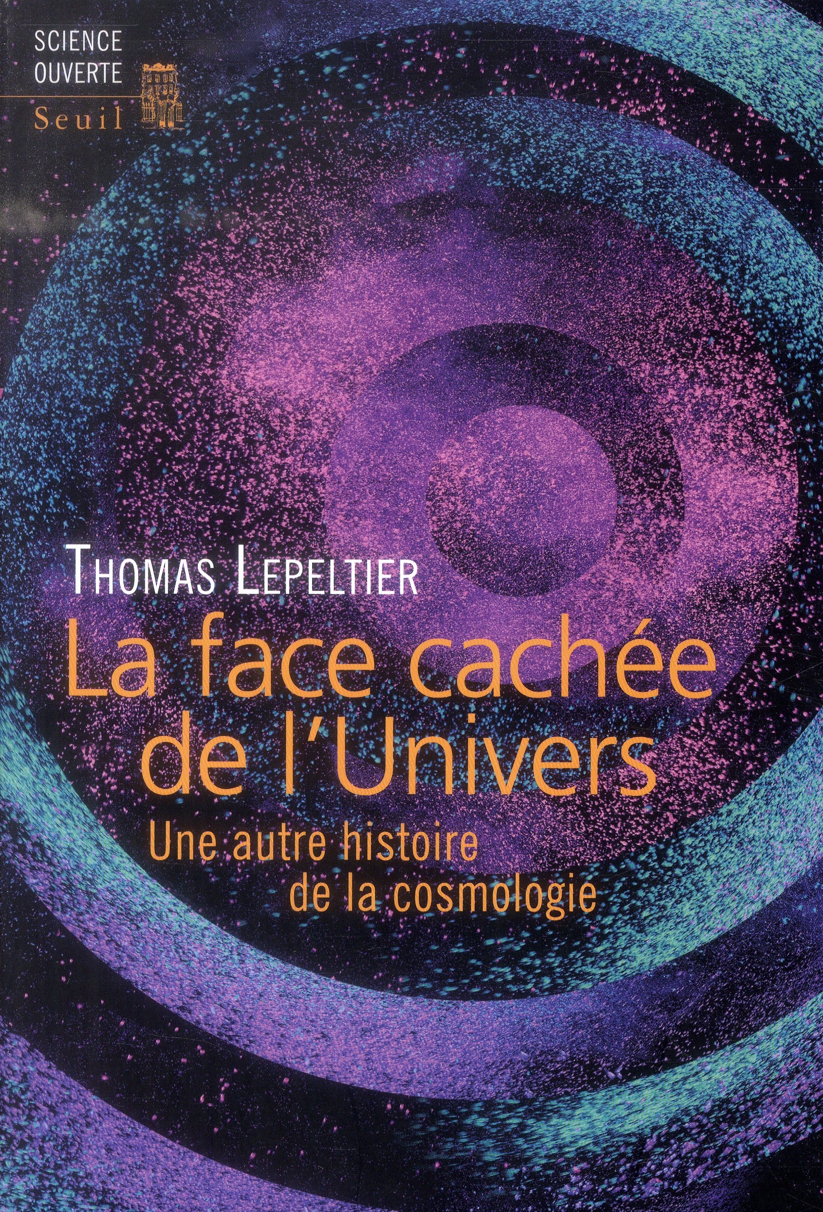 La face cachée de l'univers ; une autre histoire de la cosmologie