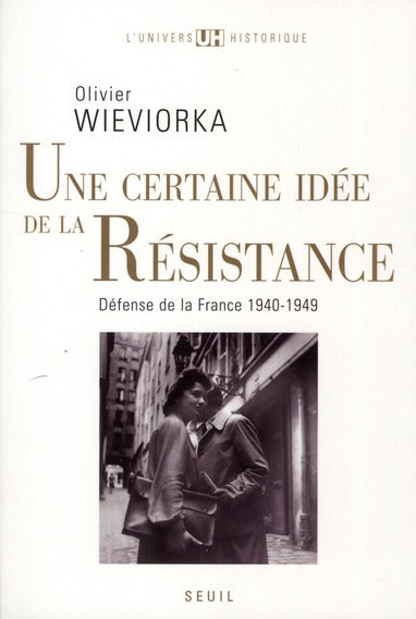 Une certaine idée de la Résistance ; défense de la France 1940-1949