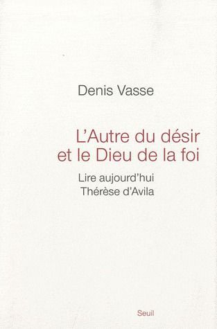 L'autre du désir et le Dieu de la foi ; lire aujourd'hui Thérèse d'Avila
