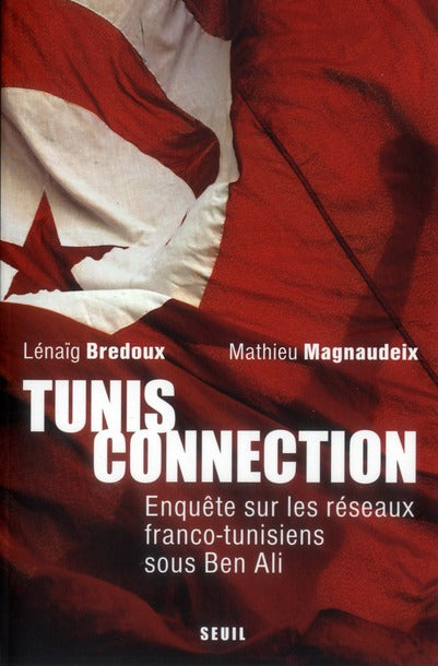 Tunis connection ; enquête sur les réseaux franco-tunisiens sous Ben Ali et après