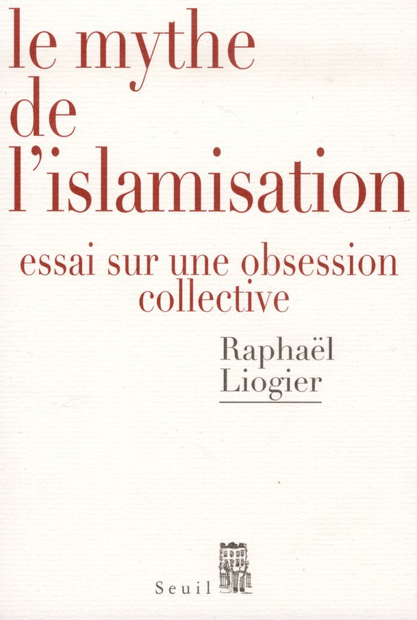 Le mythe de l'islamisation ; essai sur une obsession collective