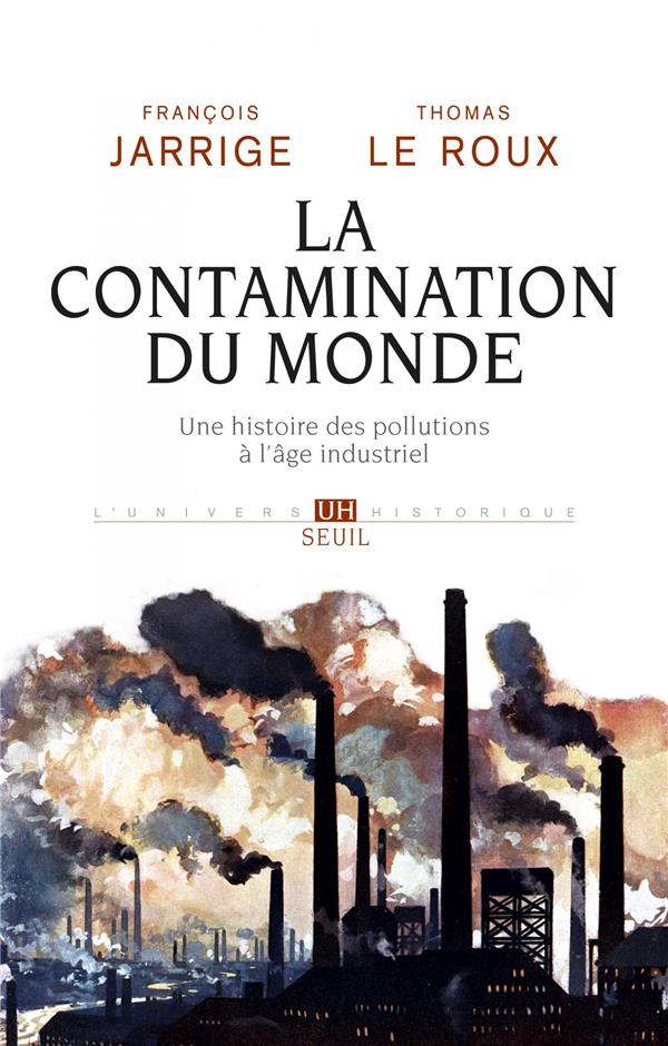 La contamination du monde ; une histoire des pollutions à l'âge industriel