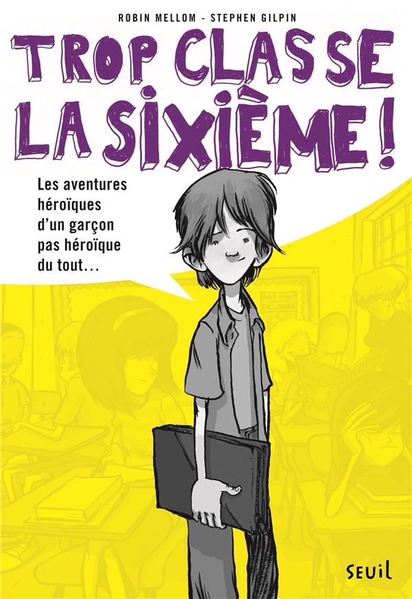 Trop classe la sixième ! Tome 1 : Les aventures héroïques d'un garçon pas héroïque du tout...