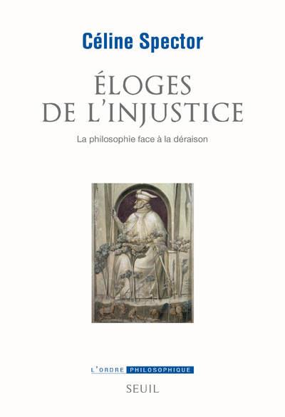 éloges de l'injustice ; la philosophie face à la déraison