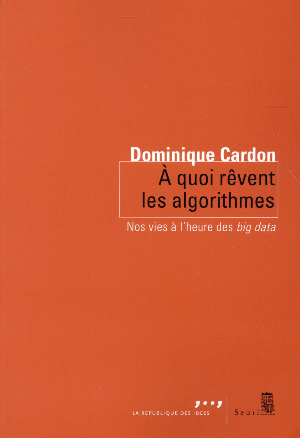 à quoi rêvent les algorithmes ; nos vies à l'heure des big data