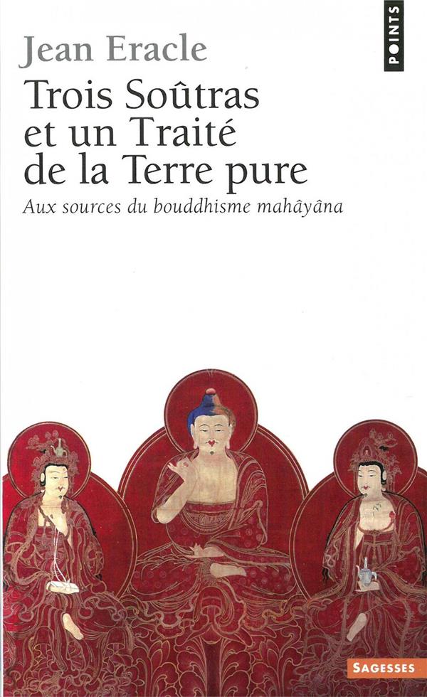 Trois soutras et un traite de la terre pure - aux sources du bouddhisme mahayana