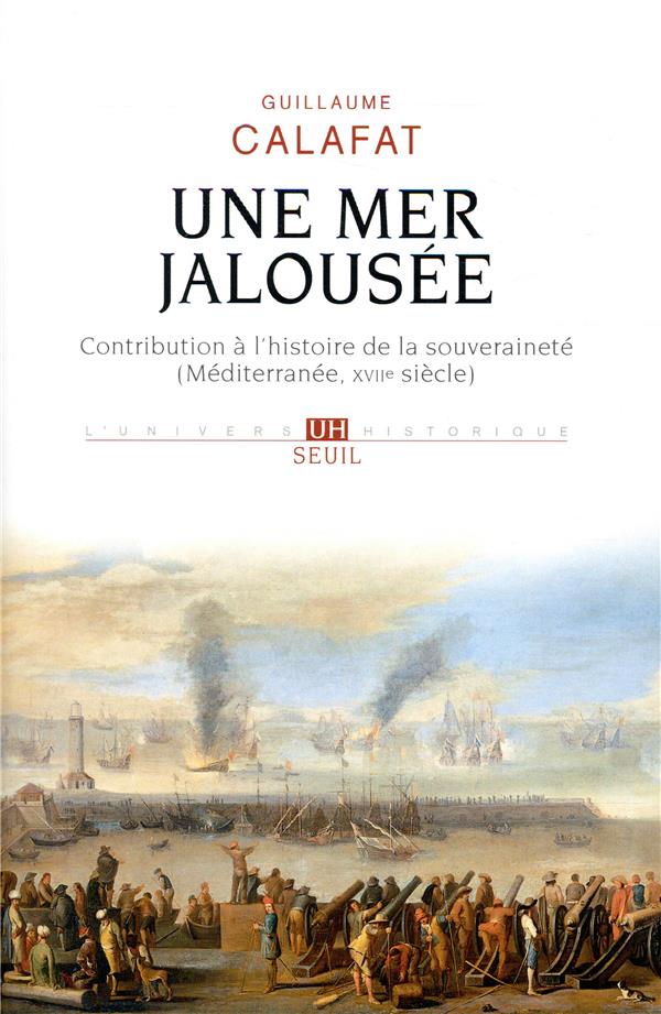 Une mer jalousée ; contribution à l'histoire de la souveraineté (Méditerranée, XVIIe siècle)