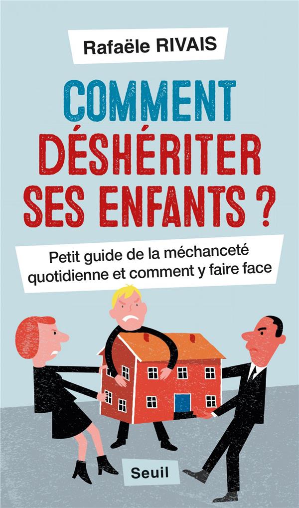 Comment déshériter ses enfants ? petit guide de la méchanceté quotidienne et comment y faire face