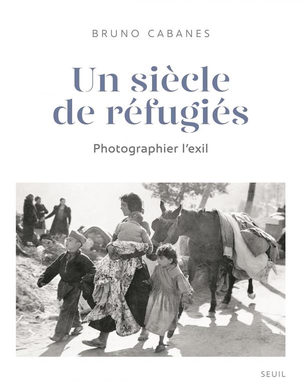 Un siècle de réfugiés ; photographier l'exil