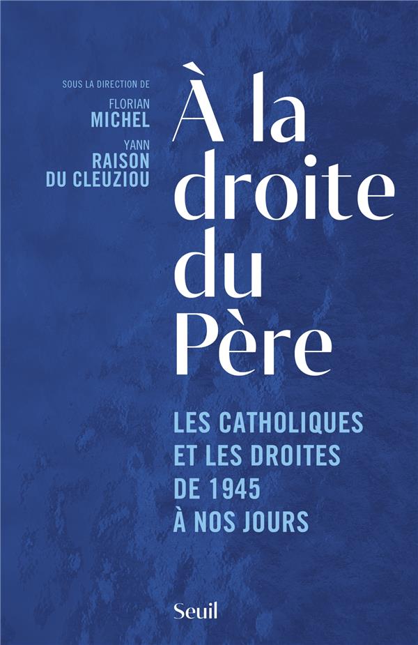 A la droite du père : Les catholiques et les droites de 1945 à nos jours