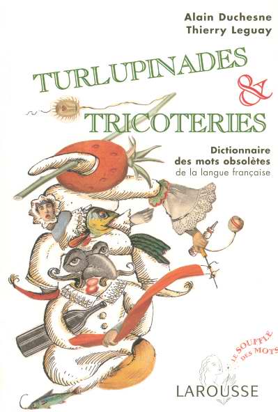 Turlupinades et tricoteries - dictionnaire des mots obsoletes de la langue francaise