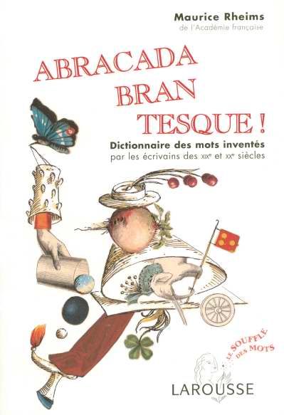 Abracadabrantesque - dictionnaire des mots inventes par les ecrivains des xixe et xxe siecle