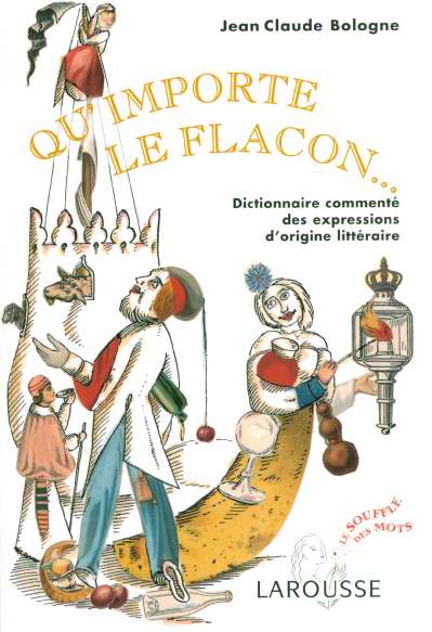 Qu'importe le flacon ... dictionnaire commente des expressions d'origine litteraire