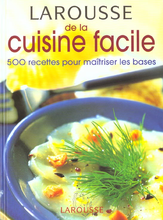 Larousse de la cuisine facile ; 500 recettes pour maitriser les bases