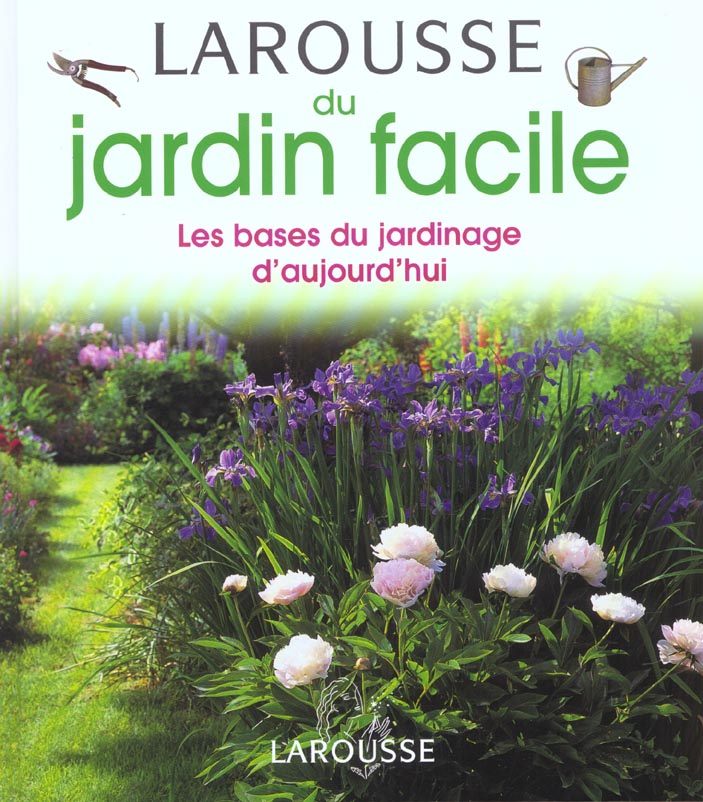 Larousse du jardin facile ; les bases du jardinage d'aujourd'hui