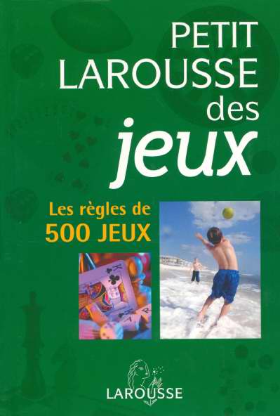 Petit larousse des jeux ; les regles de 500 jeux (édition 2005)